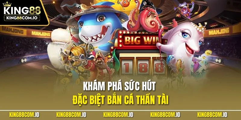 Khám phá sức hút đặc biệt bắn cá Thần Tài