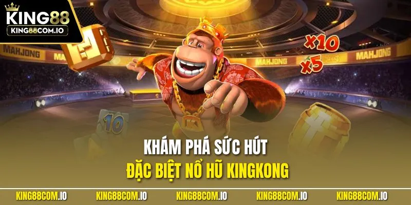 Khám phá sức hút đặc biệt nổ hũ KingKong