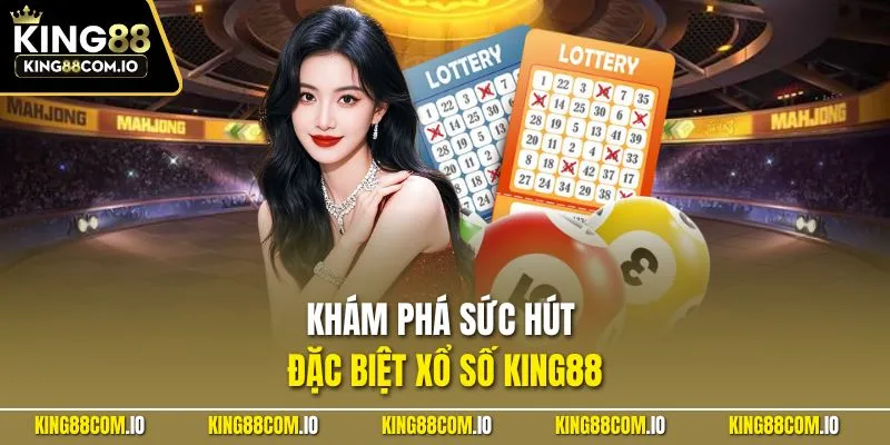 Khám phá sức hút đặc biệt xổ số KING88