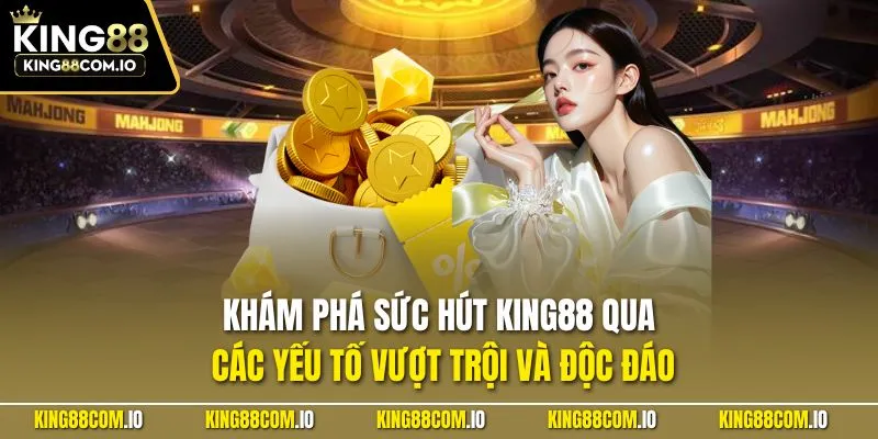 Khám phá sức hút KING88 qua các yếu tố vượt trội và độc đáo