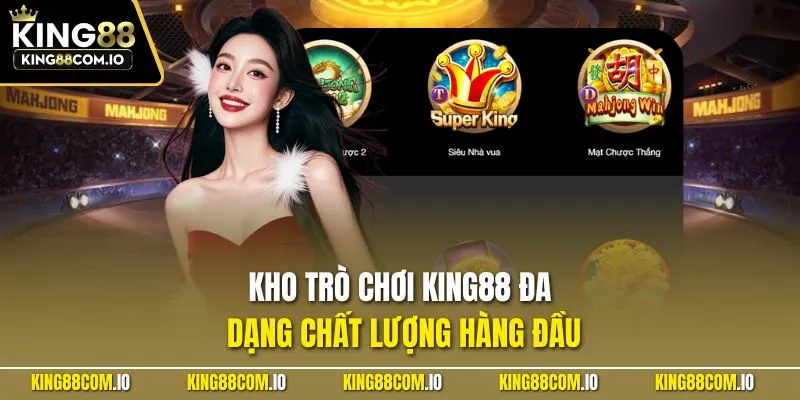 Kho trò chơi KING88 đa dạng chất lượng hàng đầu