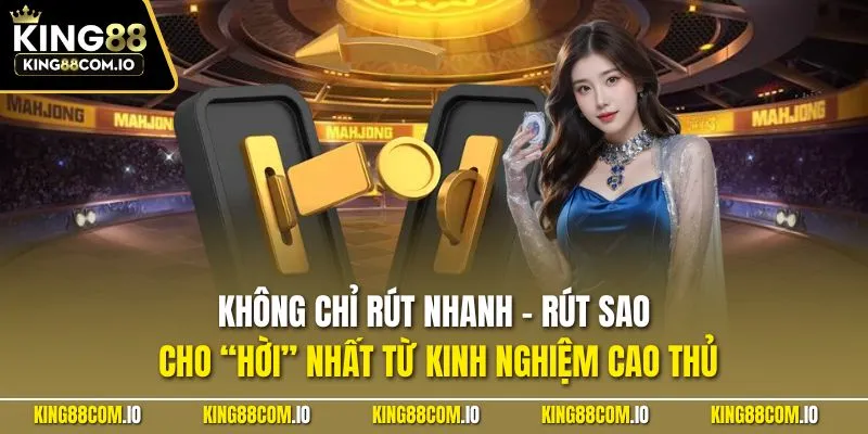 Không chỉ rút nhanh – rút sao cho “hời” nhất từ kinh nghiệm cao thủ