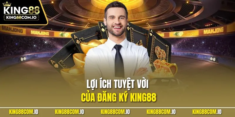 Lợi ích tuyệt vời của đăng ký KING88