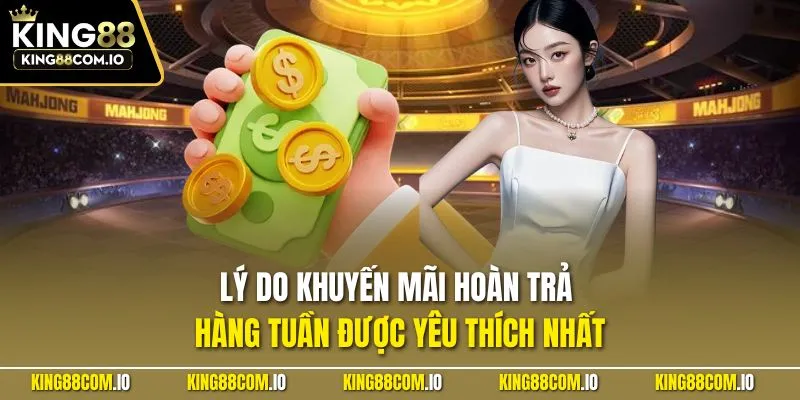 Lý do khuyến mãi hoàn trả hàng tuần được yêu thích nhất