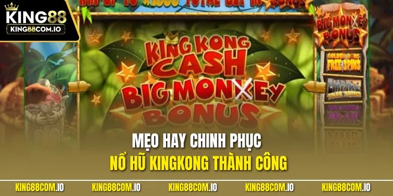 Mẹo hay chinh phục nổ hũ KingKong thành công