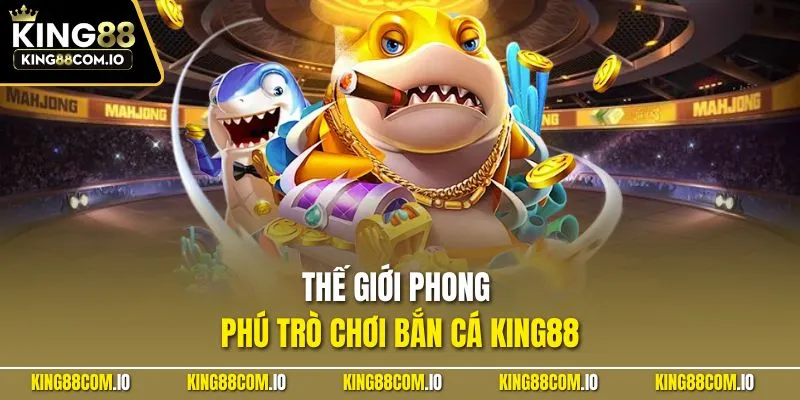 Thế giới phong phú trò chơi bắn cá KING88