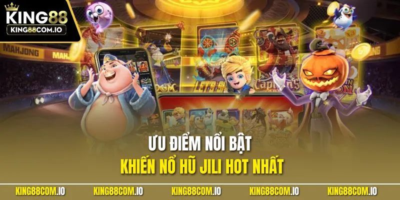 Ưu điểm nổi bật khiến nổ hũ Jili hot nhất