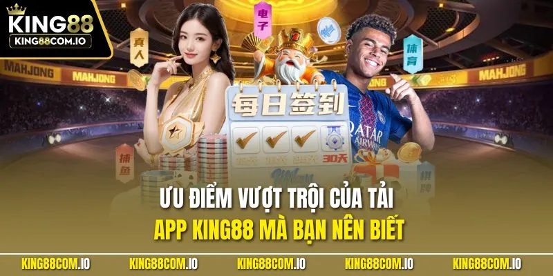 Ưu điểm vượt trội của tải app KING88 mà bạn nên biết