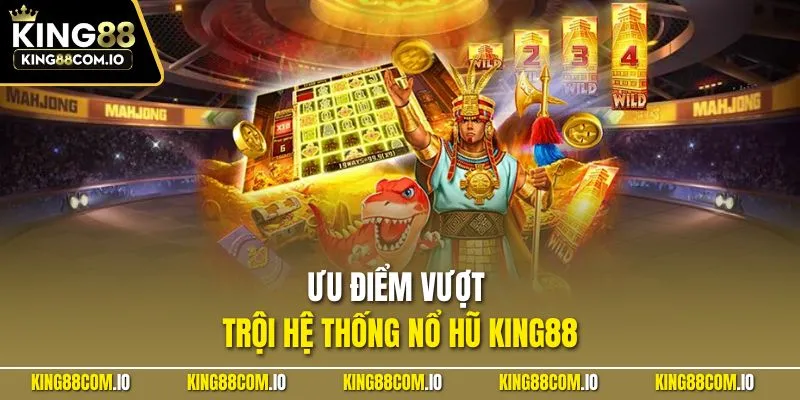 Ưu điểm vượt trội hệ thống nổ hũ KING88